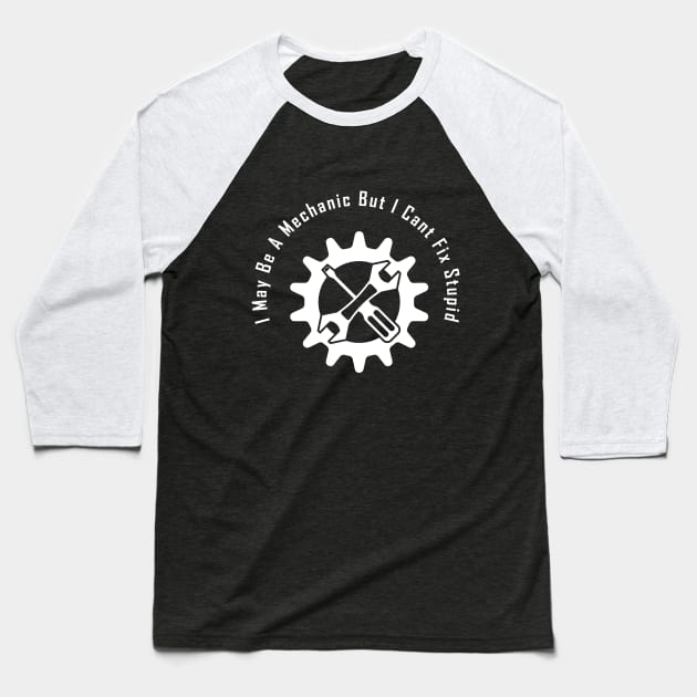 I May Be A Mechanic But I Cant Fix Stupid,Funny gift for mechanic Baseball T-Shirt by For_Us